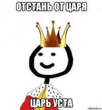 отстань от царя царь уста