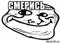 смерись.... 