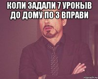 коли задали 7 урокыв до дому по 3 вправи 