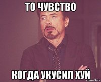 то чувство когда укусил хуй