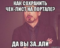 как сохранить чек-лист на портале? да вы за..али