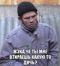  жэка, че ты мне втираешь какую то дичь?