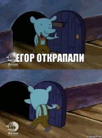 Егор открапали 