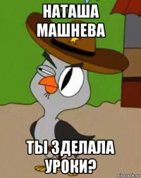 наташа машнева ты зделала уроки?