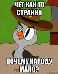 чёт как то странно почему народу мало?