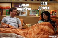 давай подрочи сам дрочи