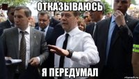 отказываюсь я передумал