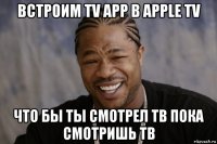 встроим tv app в apple tv что бы ты смотрел тв пока смотришь тв