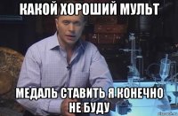 какой хороший мульт медаль ставить я конечно не буду