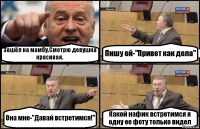 Зашёл на мамбу.Смотрю девушка красивая. Пишу ей-"Привет как дела" Она мне-"Давай встретимся!" Какой нафик встретимся я одну ее фоту только видел