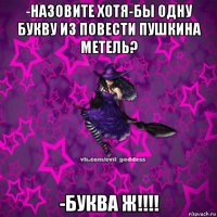 -назовите хотя-бы одну букву из повести пушкина метель? -буква ж!!!!