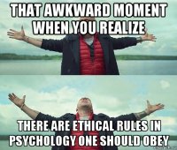 that awkward moment when you realize there are ethical rules in psychology one should obey