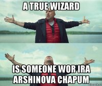 a true wizard is someone wor ira arshinova chapum