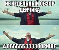 не недельный обзор денчика а обббббззззоорище