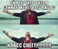 эй я тут типо фильм снимаю может кыш киш а? класс снег!!!!!!!!!!!!