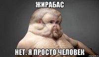 жирабас нет. я просто человек