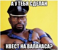 а у тебя сделан квест на валакаса?