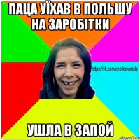 паца уїхав в польшу на заробітки ушла в запой