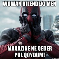 wowan bilendeki men maqazine ne qeder pul qoydum!