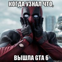 когда узнал что, вышла gta 6