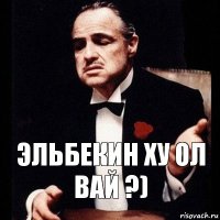 Эльбекин ху ол вай ?)