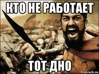 кто не работает тот дно