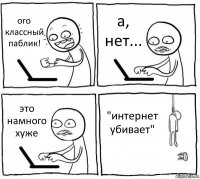 ого классный паблик! а, нет... это намного хуже "интернет убивает"