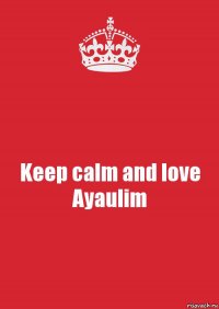 Keep calm and love Ayaulim