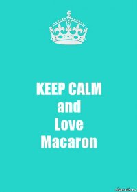 KEEP CALM
and
Love
Macaron