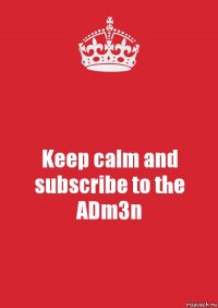 Keep calm and
subscribe to the ADm3n