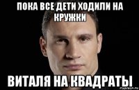 пока все дети ходили на кружки виталя на квадраты