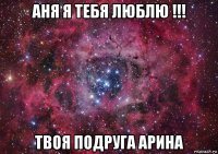 аня я тебя люблю !!! твоя подруга арина