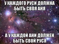 у каждого руси должна быть своя аня а у каждой ани должен быть свой руся