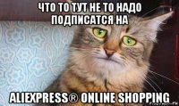 что то тут не то надо подписатся на aliexpress® online shopping