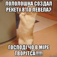 лололошка создал рекету 8-го левела? господі чо в міре творітса!!!!!