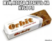 жуй, когда играешь на нубо рп 