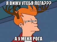 я вижу утебя лега??? а у меня рога