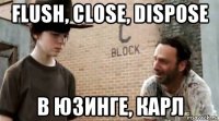 flush, close, dispose в юзинге, карл