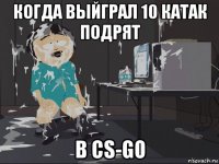 когда выйграл 10 катак подрят в cs-go