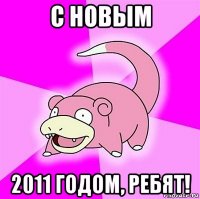 с новым 2011 годом, ребят!