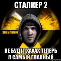 сталкер 2 не будет хахах теперь я самый главный