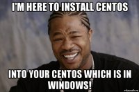 i'm here to install centos into your centos which is in windows!