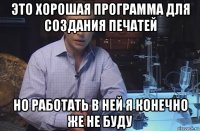 это хорошая программа для создания печатей но работать в ней я конечно же не буду