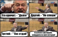 Это кричит: - "Долго" Другой: - "Не спеши" Третий: - " Пас отдай" А в итоге сам пошёл, замудился и мяч потерял!