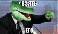 взять его