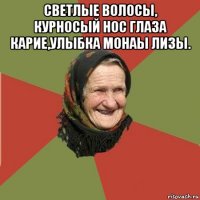 светлые волосы, курносый нос глаза карие,улыбка монаы лизы. 