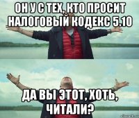 он у с тех, кто просит налоговый кодекс 5.10 да вы этот, хоть, читали?