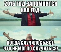 2016 год запомнится как год, когда случилось всё, что не могло случиться!