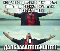 когда твои друзья побежали за 2 минуты до звонка покурить не просто далбаебы а далбааааеееебищееее