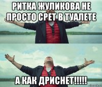 ритка жуликова не просто срет в туалете а как дриснет!!!!!